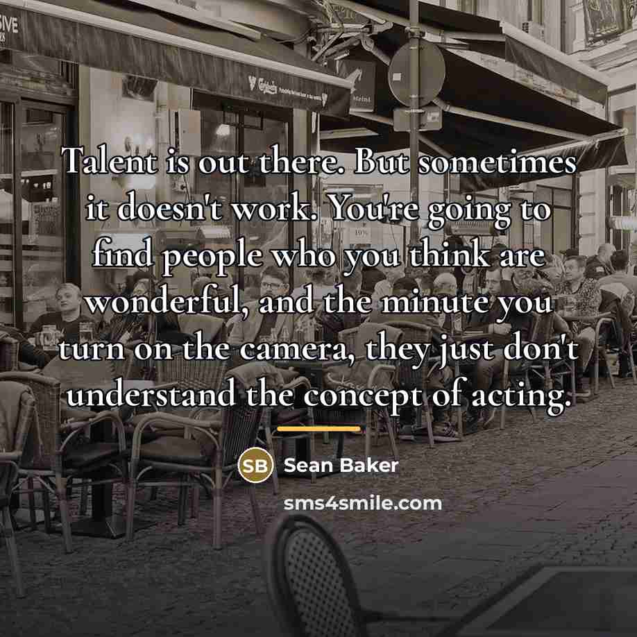 “Talent is out there. But sometimes it doesn't work. You're…” quote by Sean Baker