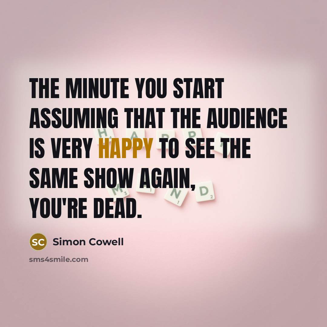 “The minute you start assuming that the audience is very…” quote by Simon Cowell