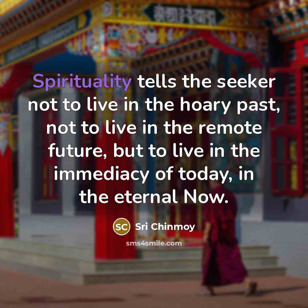 “Spirituality tells the seeker not to live in the hoary…” quote by Sri Chinmoy