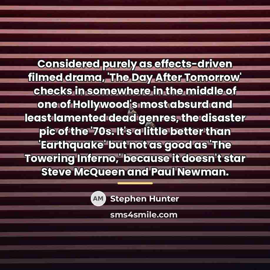 “Considered purely as effects-driven filmed drama, 'The Day After Tomorrow'…” quote by Stephen Hunter