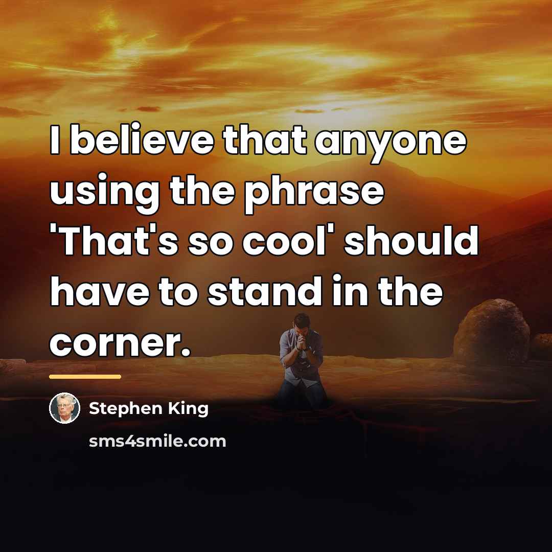 “I believe that anyone using the phrase 'That's so cool'…” quote by Stephen King