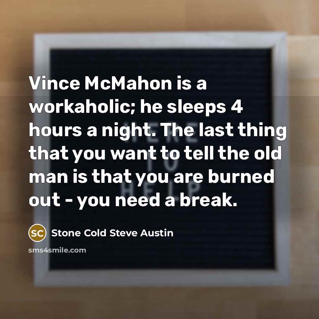 “Vince McMahon is a workaholic; he sleeps 4 hours a…” quote by Stone Cold Steve Austin