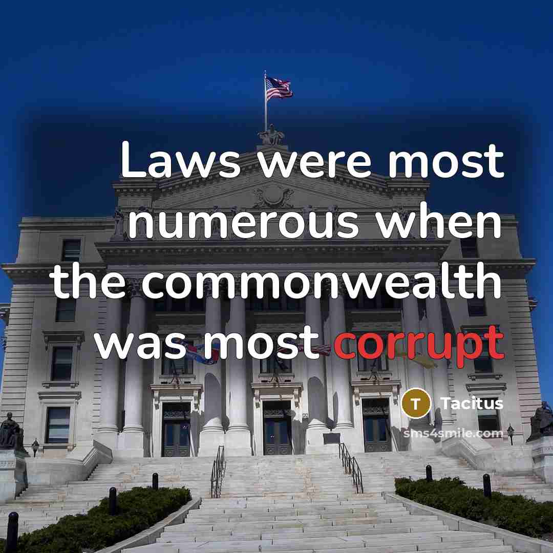 “Laws were most numerous when the commonwealth was most corrupt…” quote by Tacitus