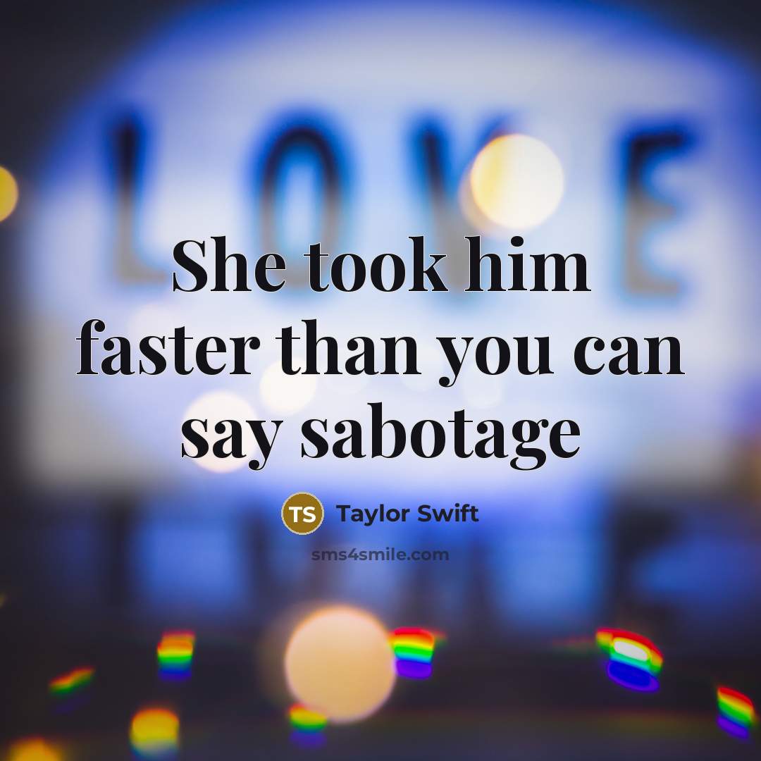 “She took him faster than you can say sabotage…” quote by Taylor Swift