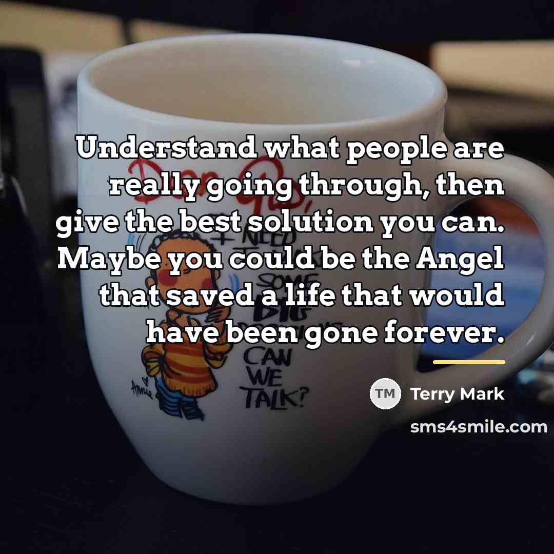 “Understand what people are really going through, then give the…” quote by Terry Mark