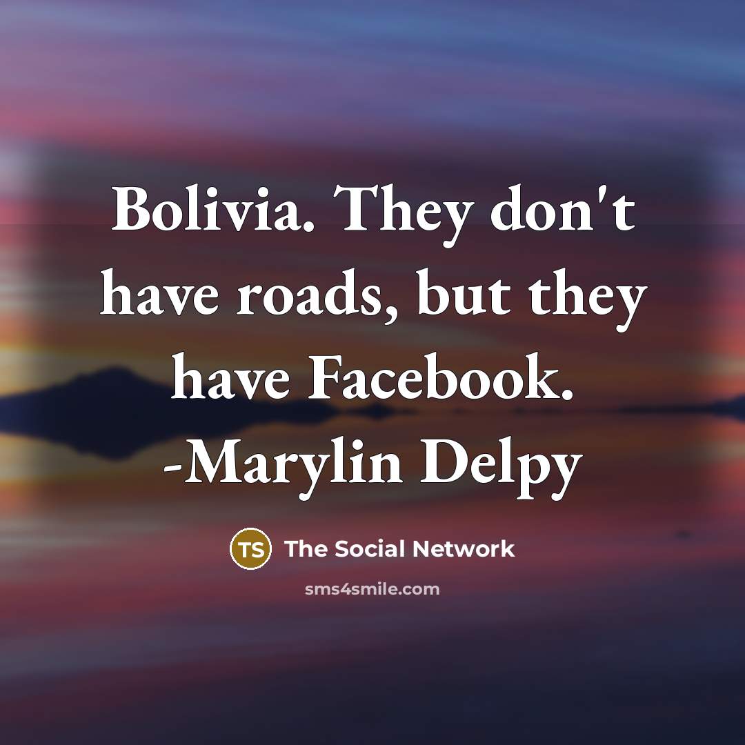 “Bolivia. They don't have roads, but they have Facebook. -Marylin Delpy” quote by The Social Network