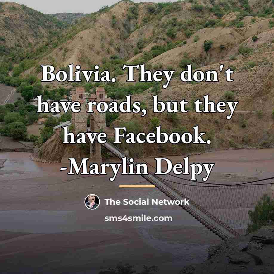 “Bolivia. They don't have roads, but they have Facebook. -Marylin…” quote by The Social Network