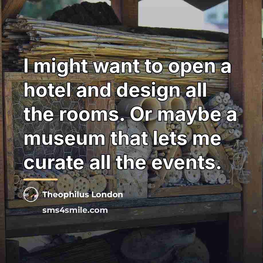 “I might want to open a hotel and design all…” quote by Theophilus London
