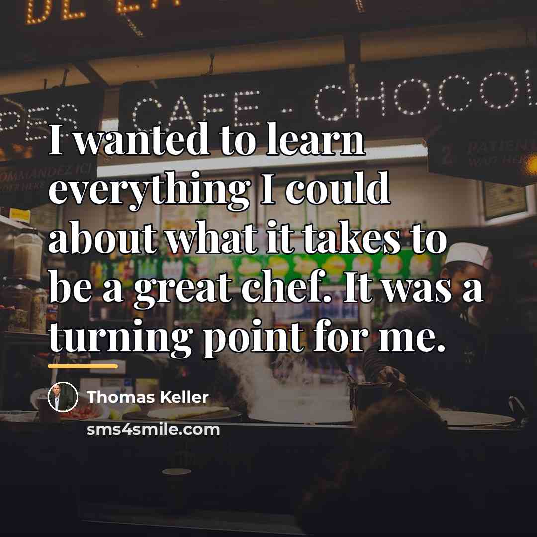 “I wanted to learn everything I could about what it…” quote by Thomas Keller