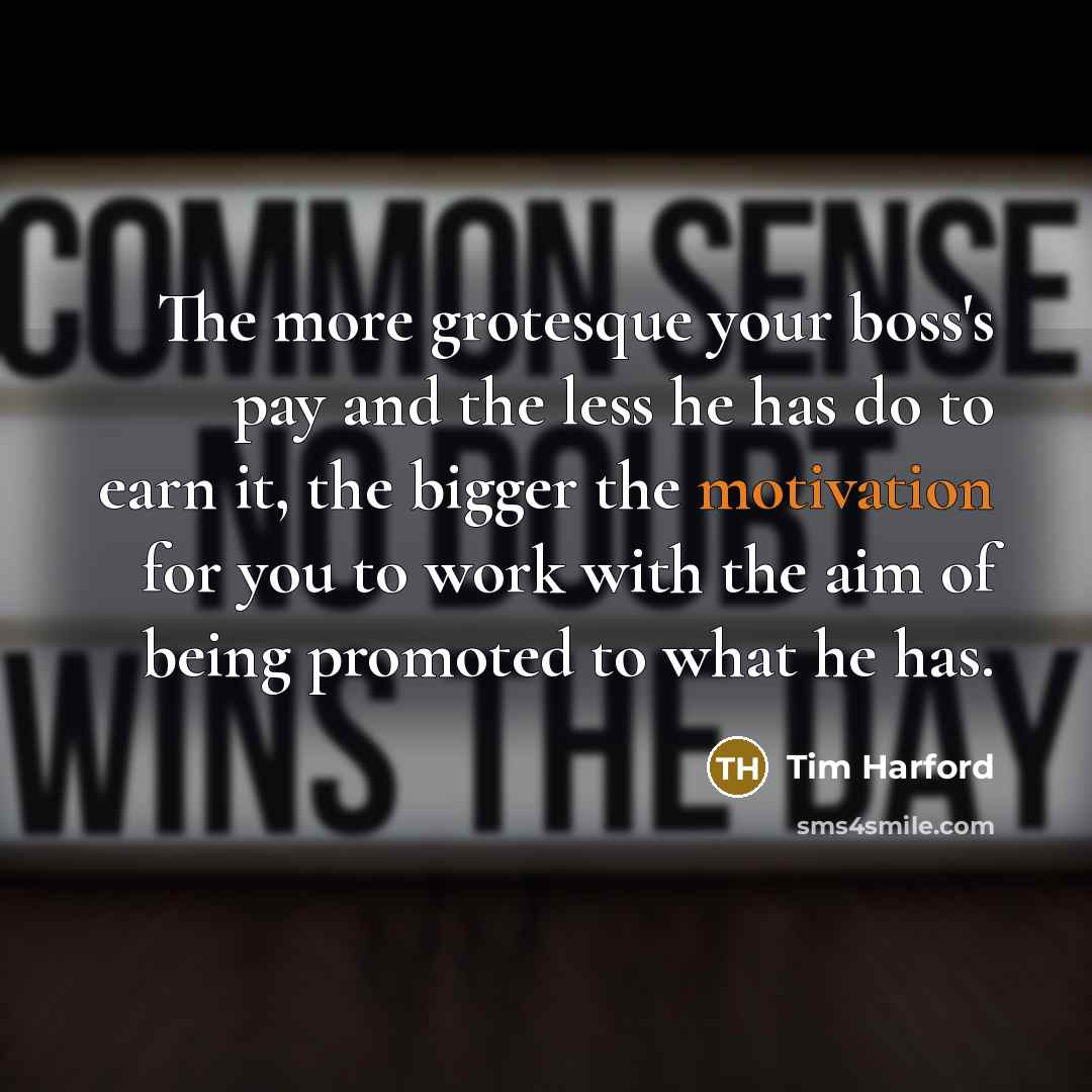 “The more grotesque your boss's pay and the less he…” quote by Tim Harford