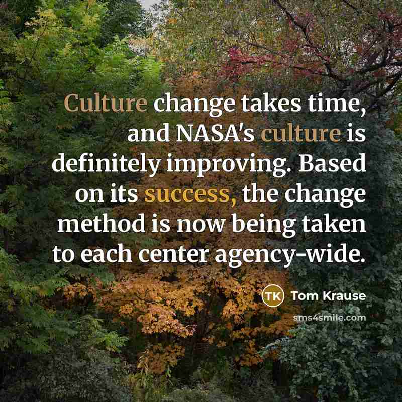 “Culture change takes time, and NASA's culture is definitely improving.…” quote by Tom Krause