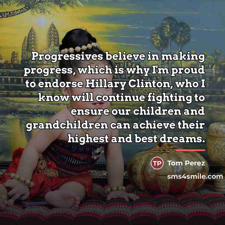 “Progressives believe in making progress, which is why I'm proud…” quote by Tom Perez