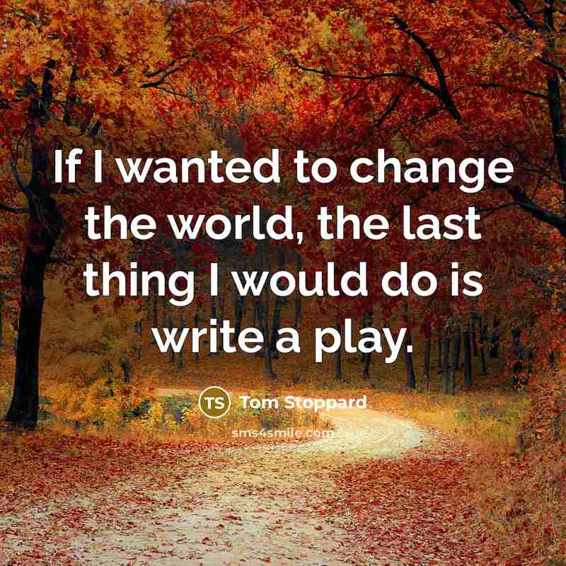 “If I wanted to change the world, the last thing…” quote by Tom Stoppard