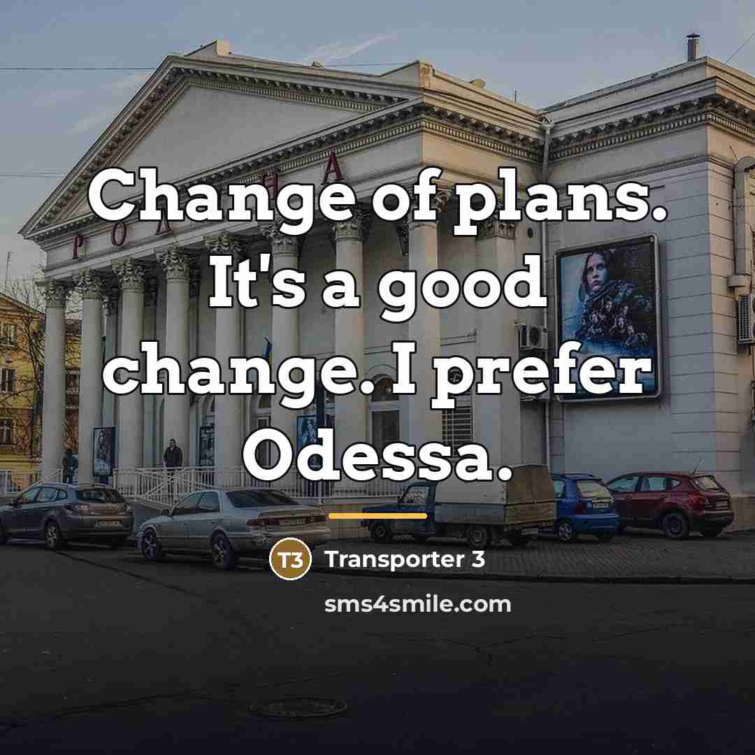 “Change of plans. It's a good change. I prefer Odessa.…” quote by Transporter 3