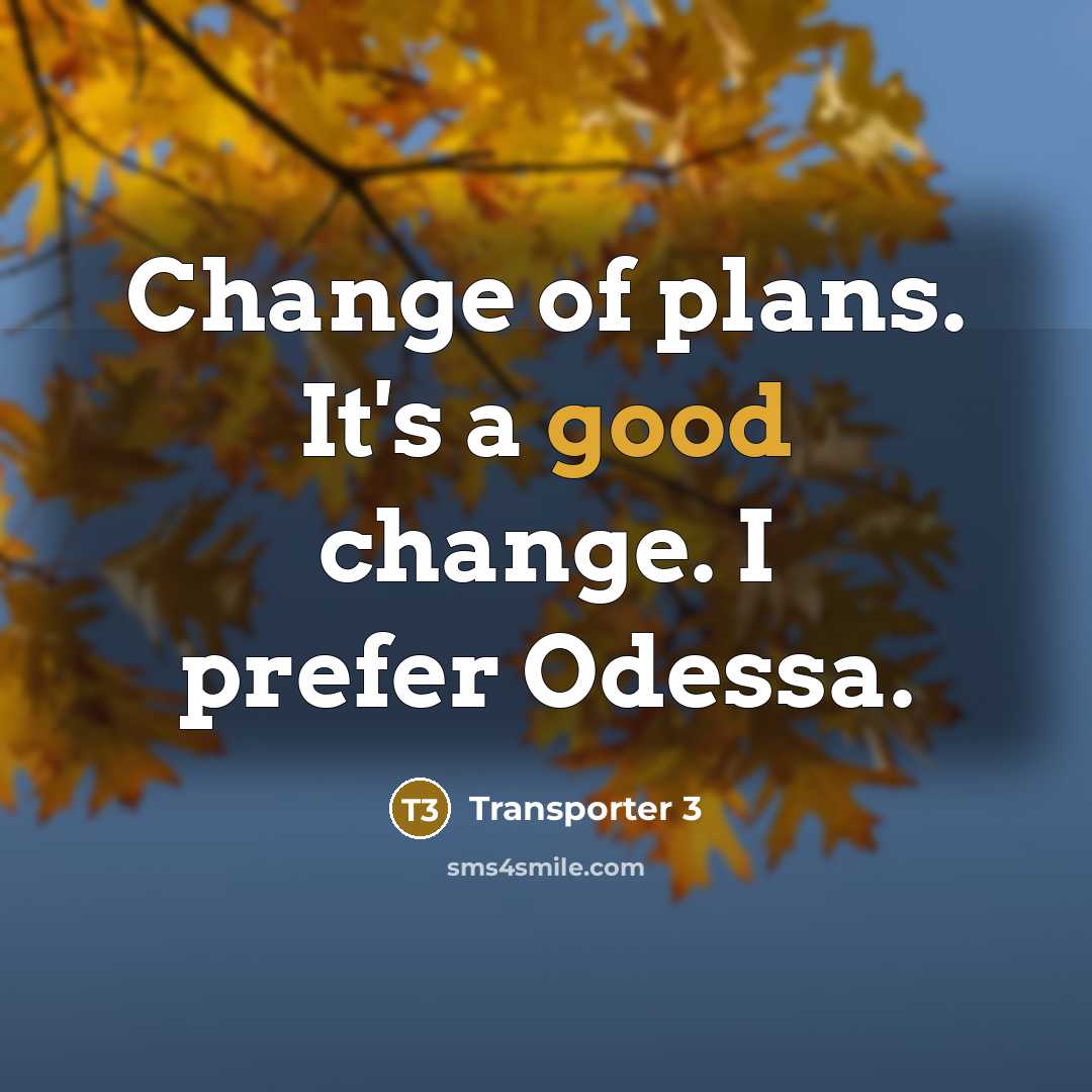 “Change of plans. It's a good change. I prefer Odessa.” quote by Transporter 3