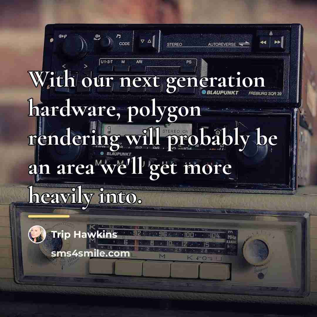 “With our next generation hardware, polygon rendering will probably be…” quote by Trip Hawkins