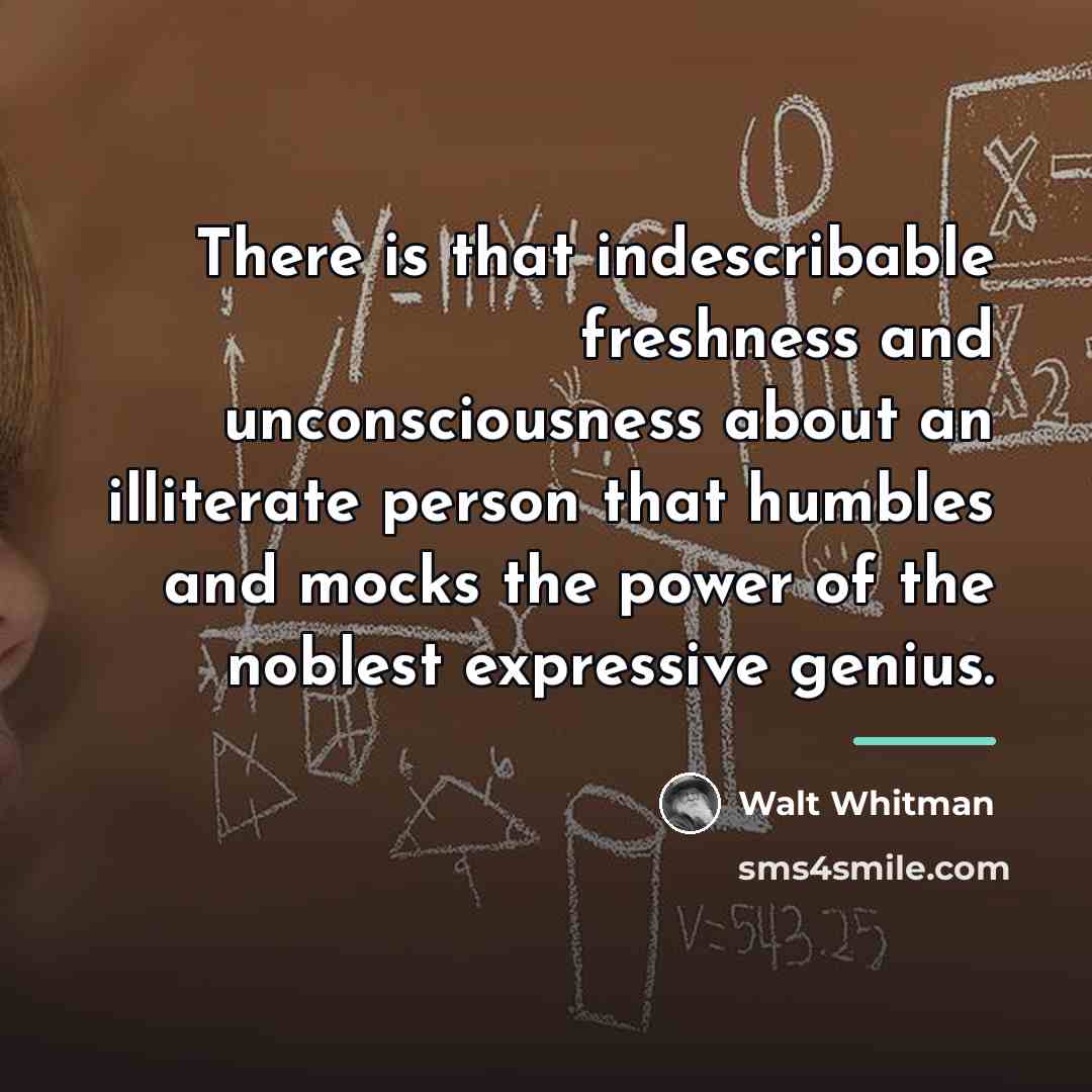 “There is that indescribable freshness and unconsciousness about an illiterate…” quote by Walt Whitman
