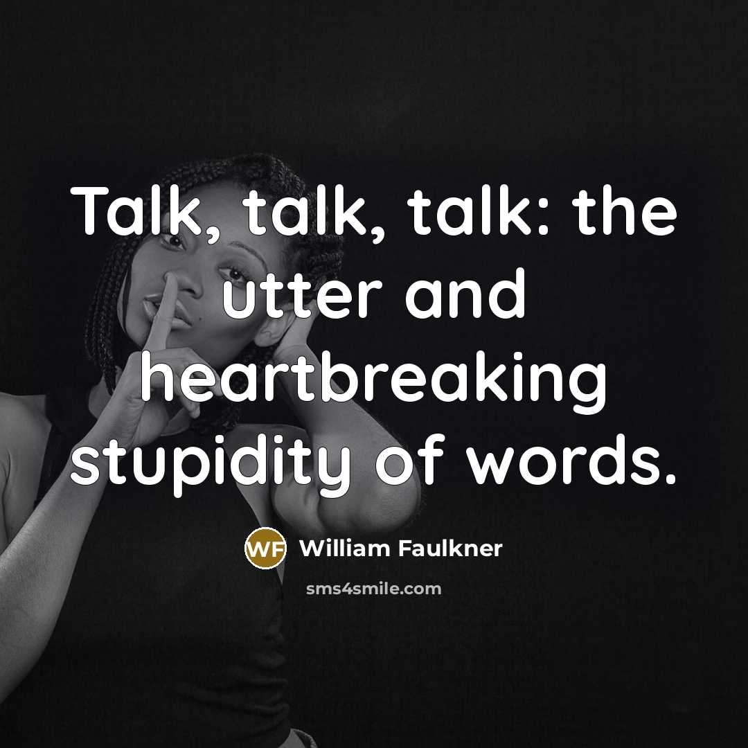 “Talk, talk, talk: the utter and heartbreaking stupidity of words.…” quote by William Faulkner
