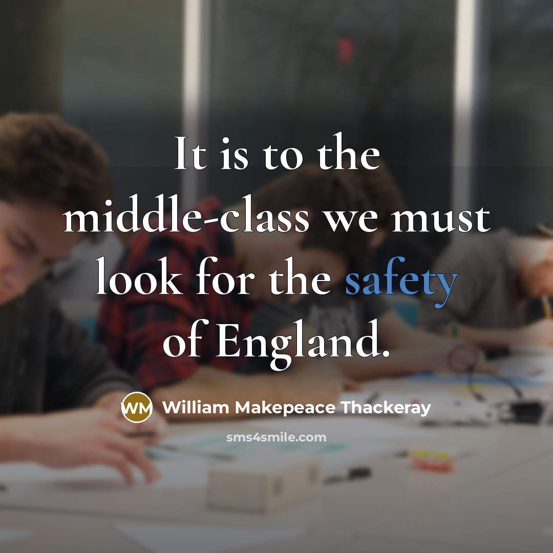 “It is to the middle-class we must look for the…” quote by William Makepeace Thackeray
