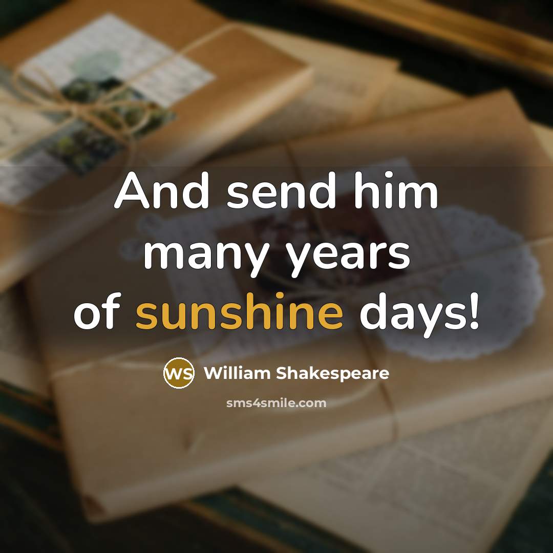 “And send him many years of sunshine days!…” quote by William Shakespeare