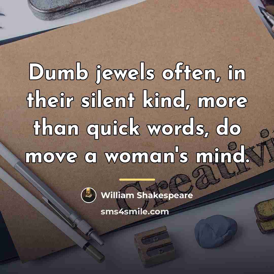 “Dumb jewels often, in their silent kind, more than quick…” quote by William Shakespeare