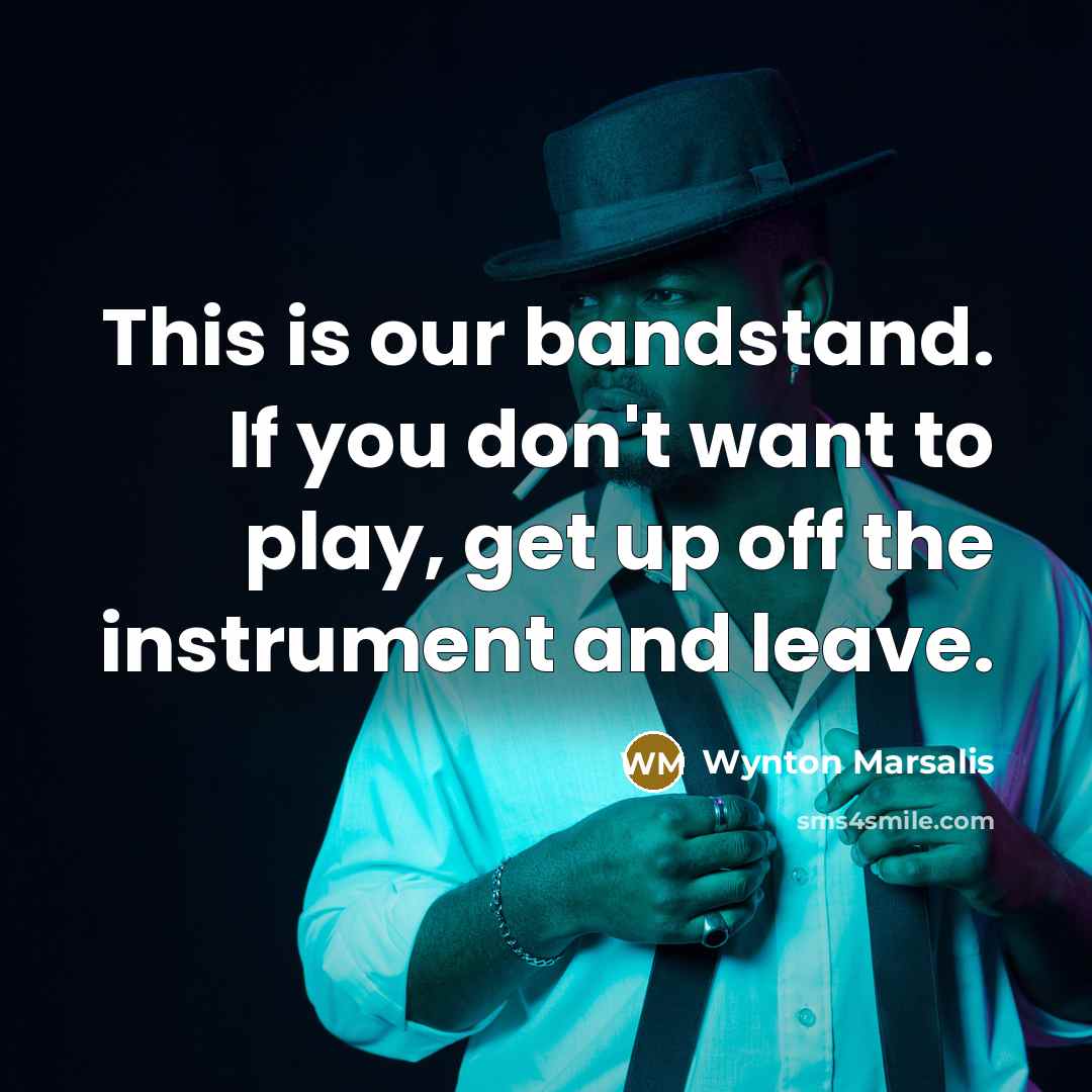 “This is our bandstand. If you don't want to play,…” quote by Wynton Marsalis