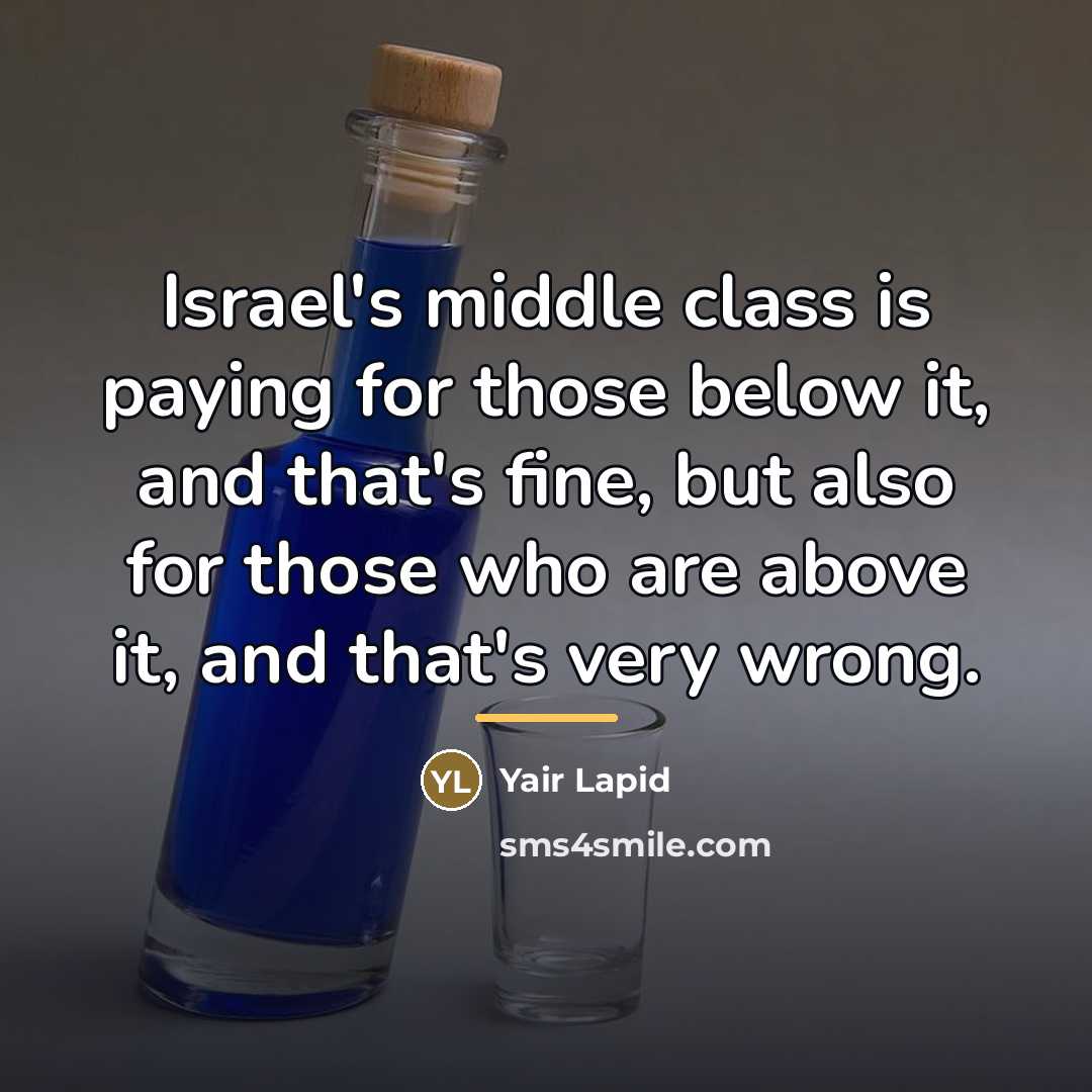 “Israel's middle class is paying for those below it, and…” quote by Yair Lapid