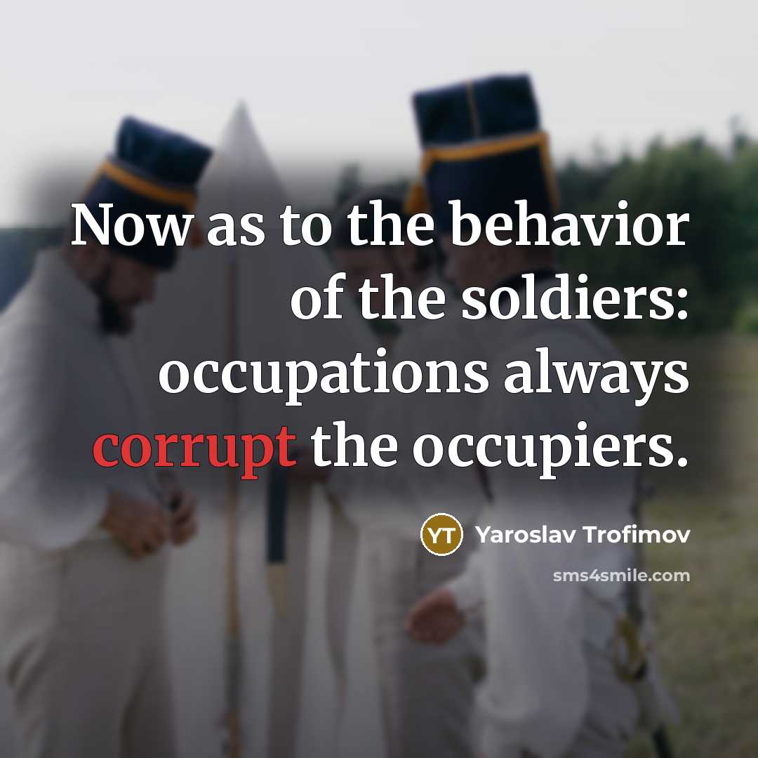 “Now as to the behavior of the soldiers: occupations always…” quote by Yaroslav Trofimov