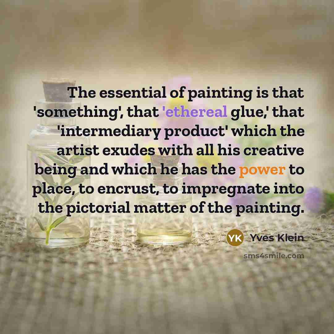 “The essential of painting is that 'something', that 'ethereal glue,'…” quote by Yves Klein