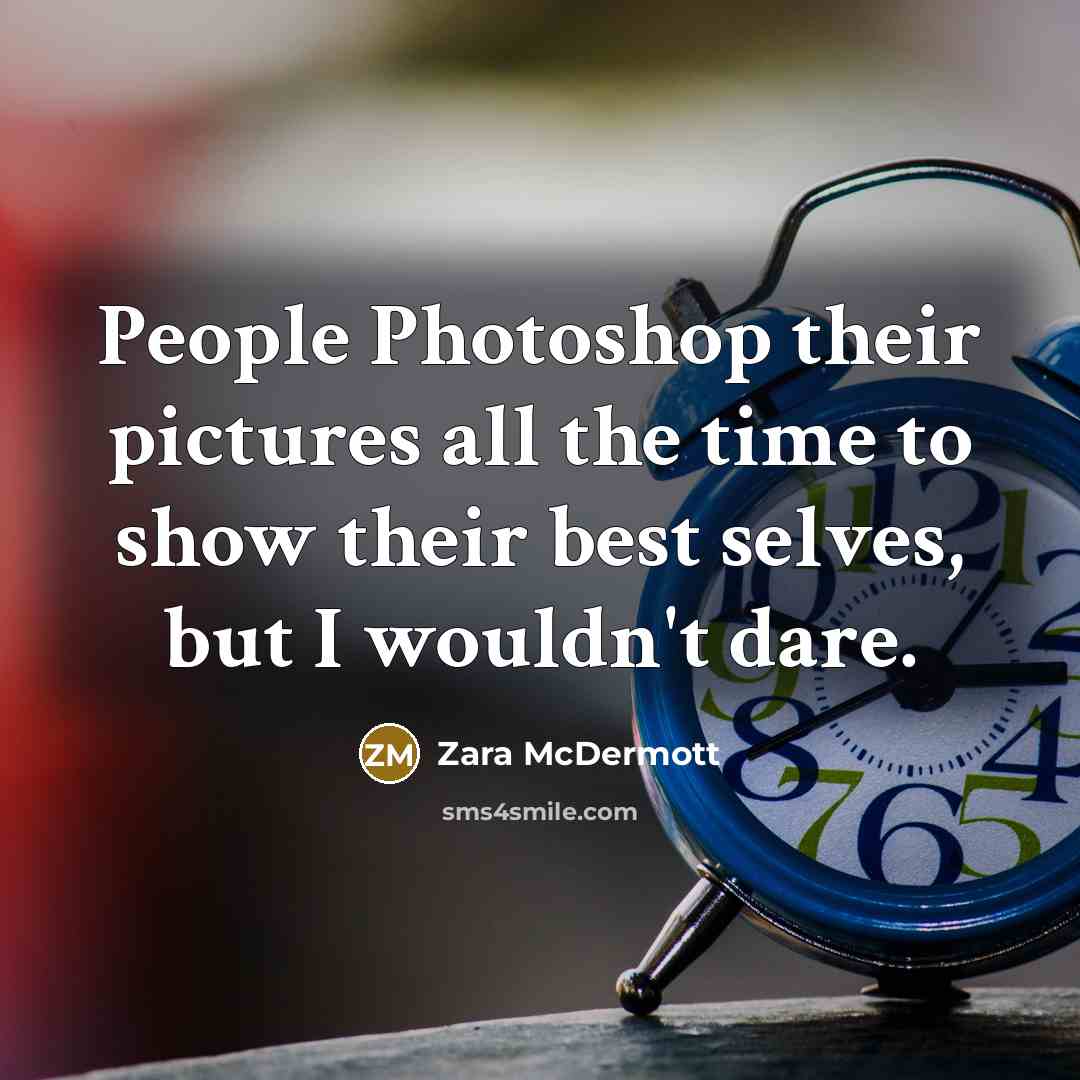 “People Photoshop their pictures all the time to show their…” quote by Zara McDermott