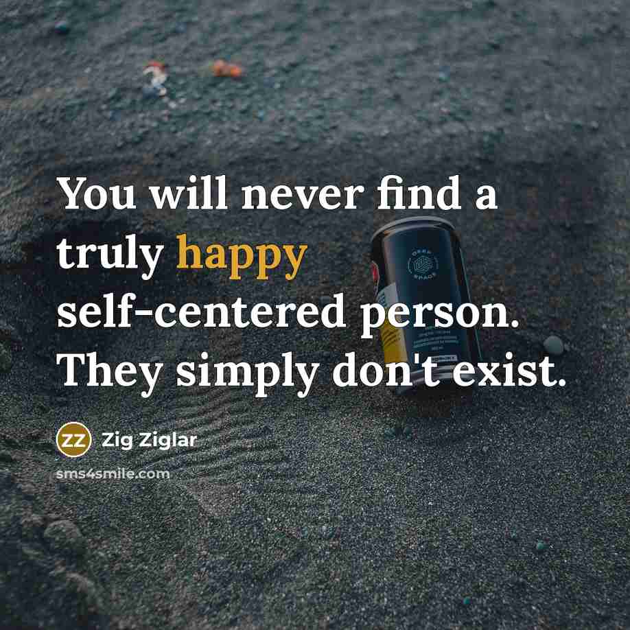“You will never find a truly happy self-centered person. They…” quote by Zig Ziglar