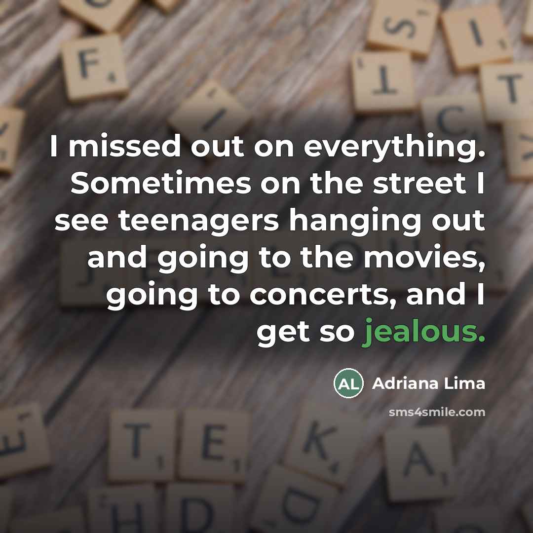 “I missed out on everything. Sometimes on the street I…” quote by Adriana Lima