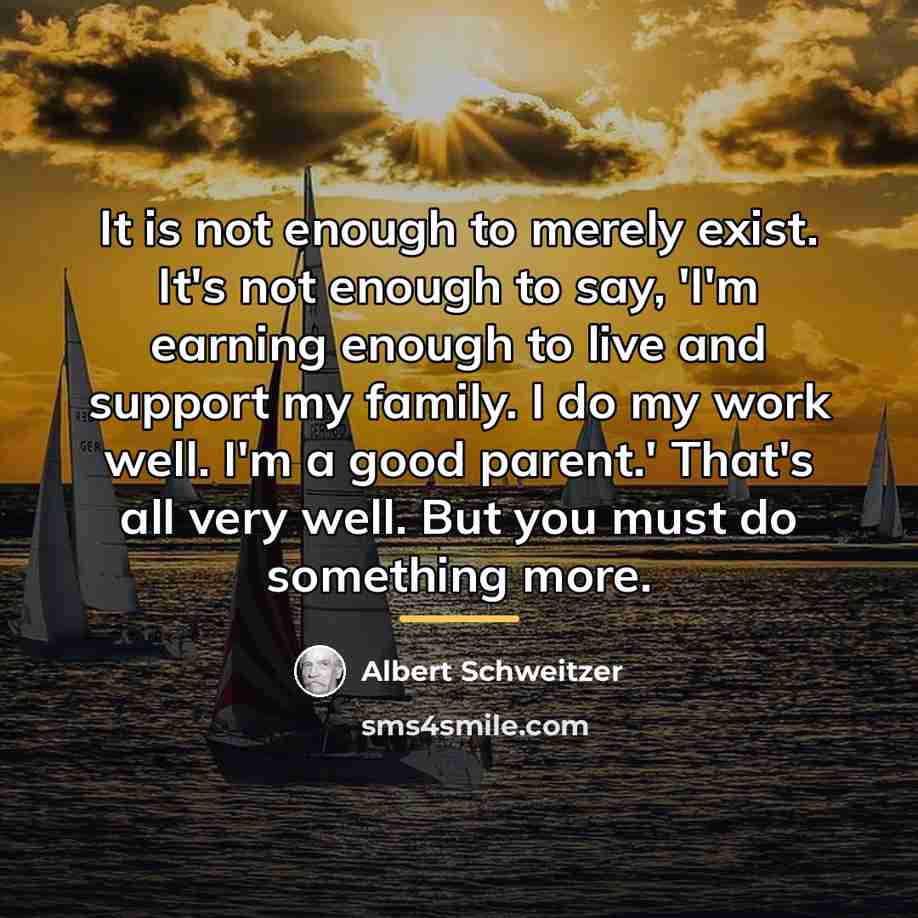 “It is not enough to merely exist. It's not enough…” quote by Albert Schweitzer