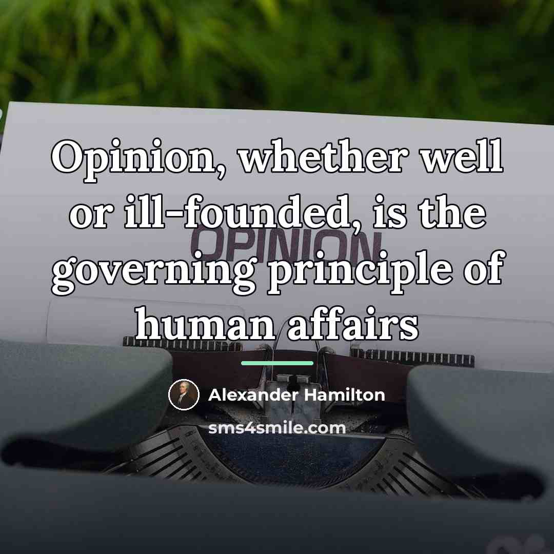 “Opinion, whether well or ill-founded, is the governing principle of…” quote by Alexander Hamilton