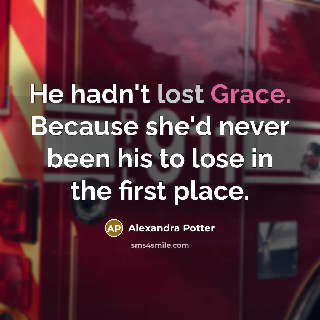 “He hadn't lost Grace. Because she'd never been his to…” quote by Alexandra Potter