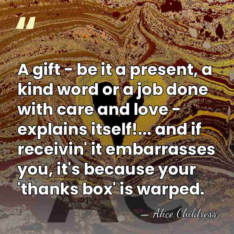 A gift - be it a present, a kind word or a&hellip; - Alice Childress