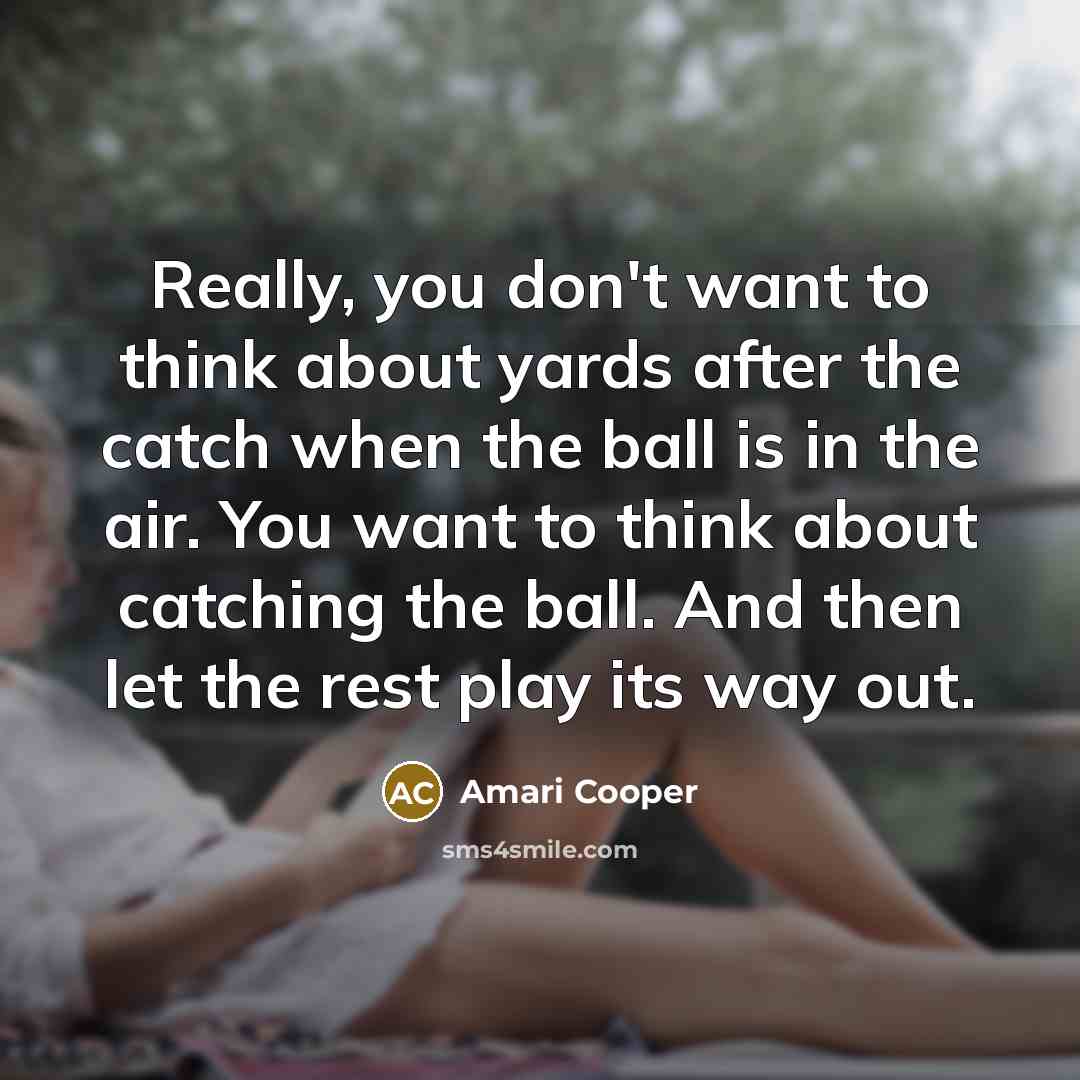 “Really, you don't want to think about yards after the…” quote by Amari Cooper