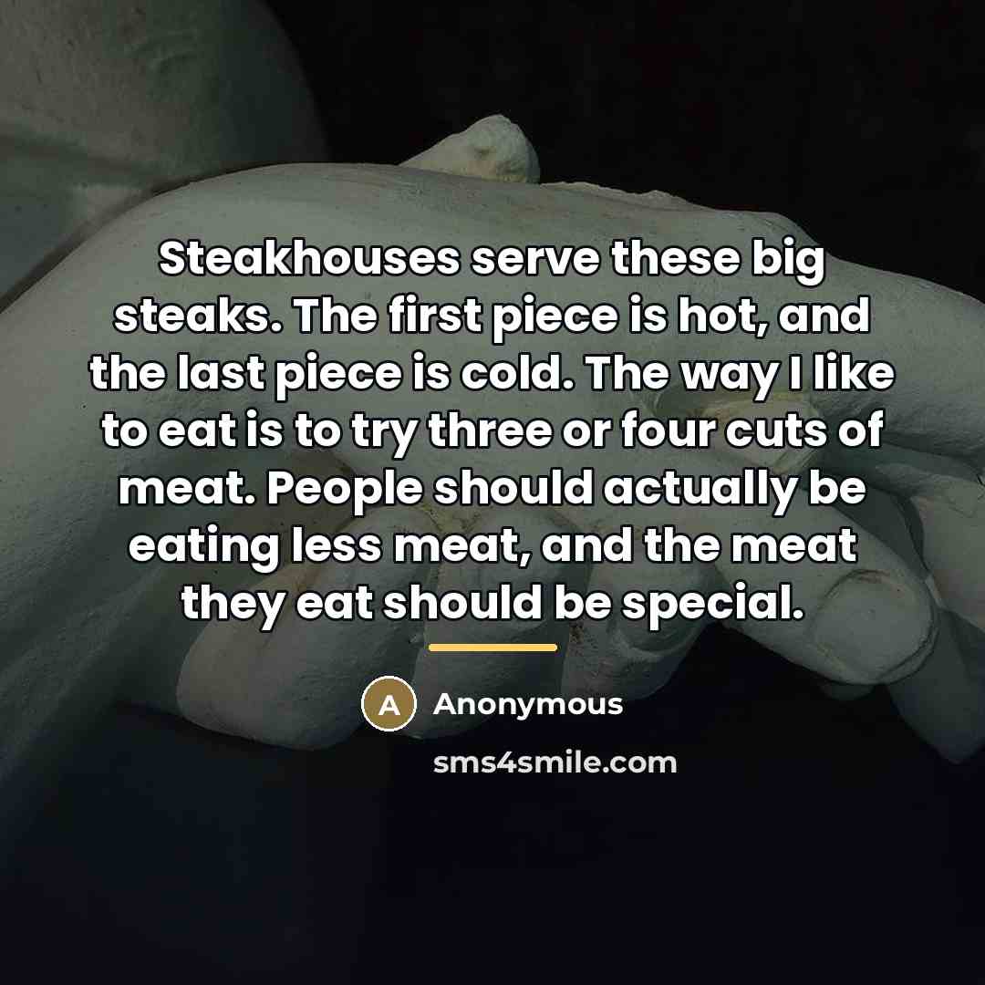 “Steakhouses serve these big steaks. The first piece is hot,…” quote by Anonymous
