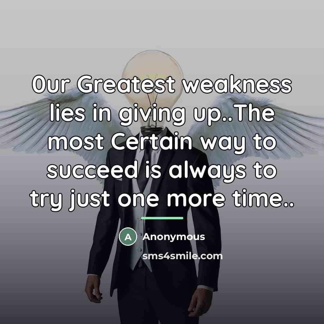 “0ur Greatest weakness lies in giving up..The most Certain way…” quote by Anonymous