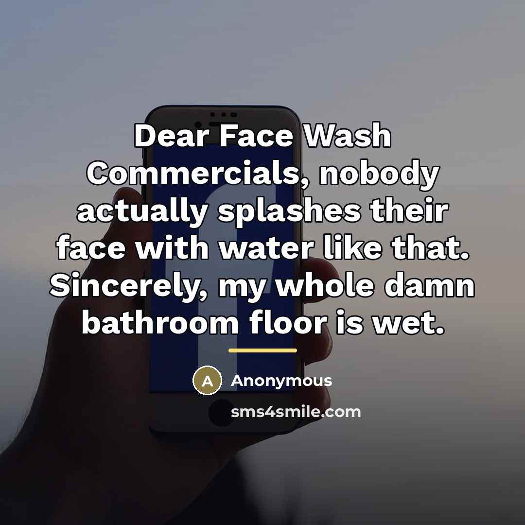 “Dear Face Wash Commercials, nobody actually splashes their face with…” quote by Anonymous