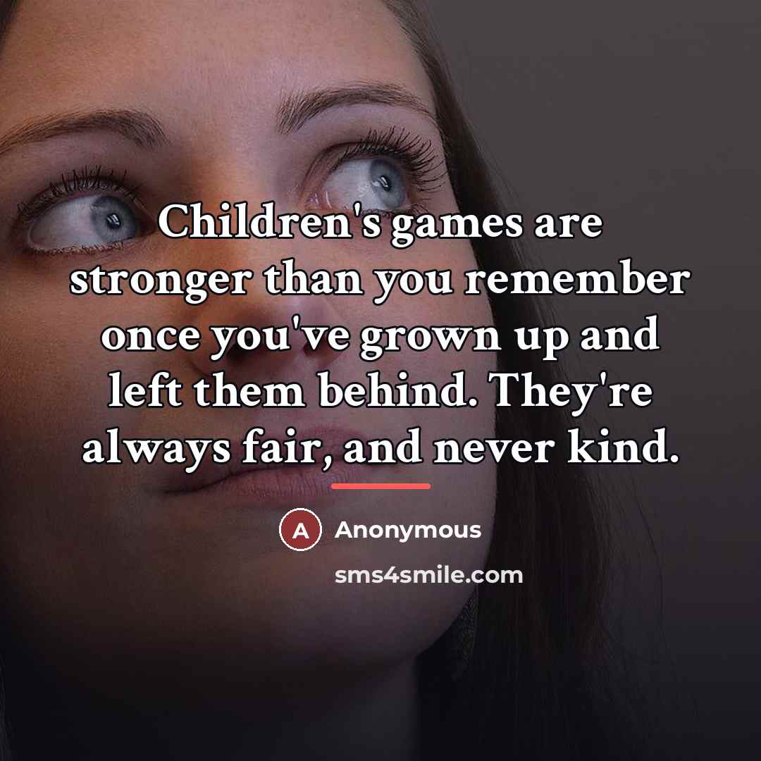 “Children's games are stronger than you remember once you've grown…” quote by Anonymous