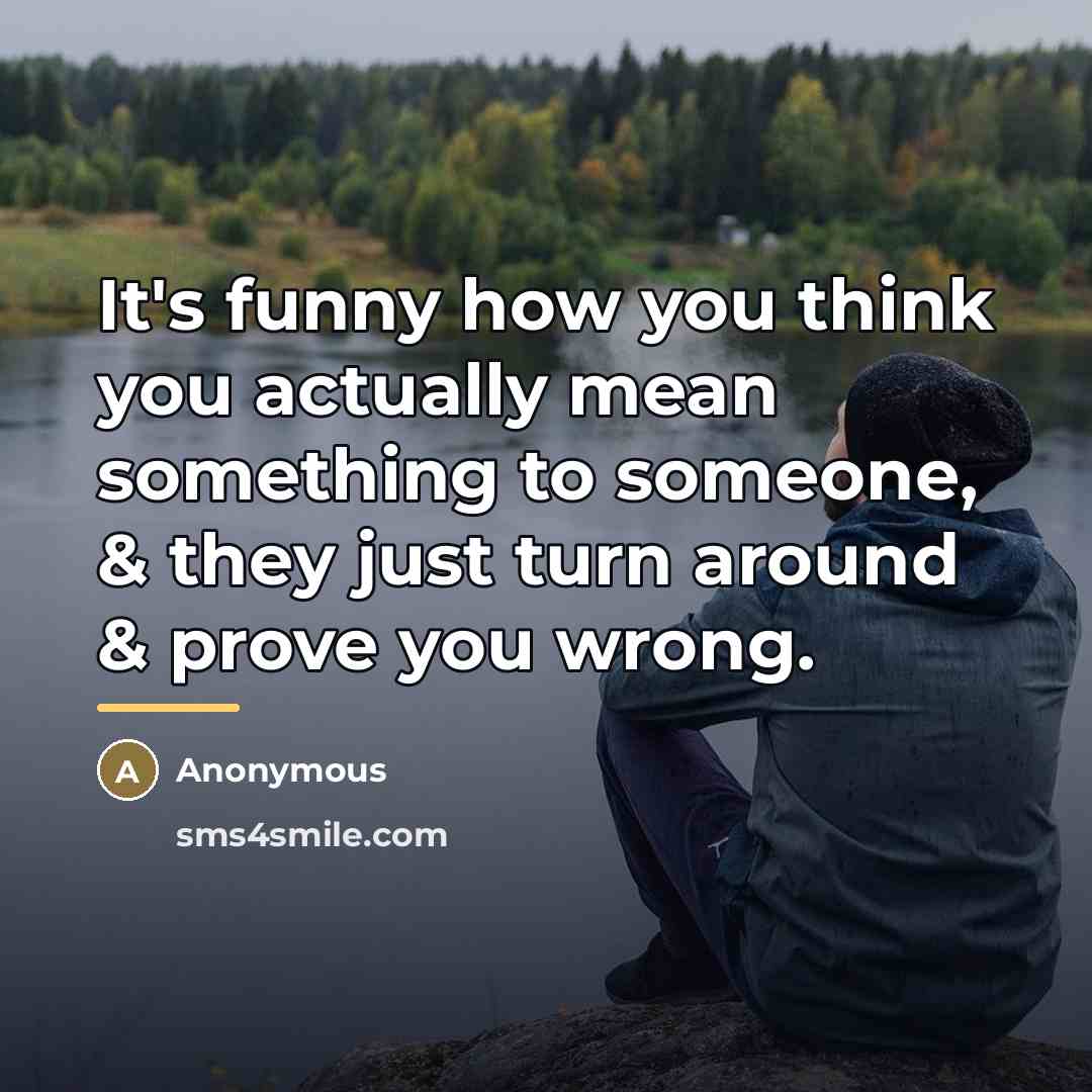 “It's funny how you think you actually mean something to…” quote by Anonymous