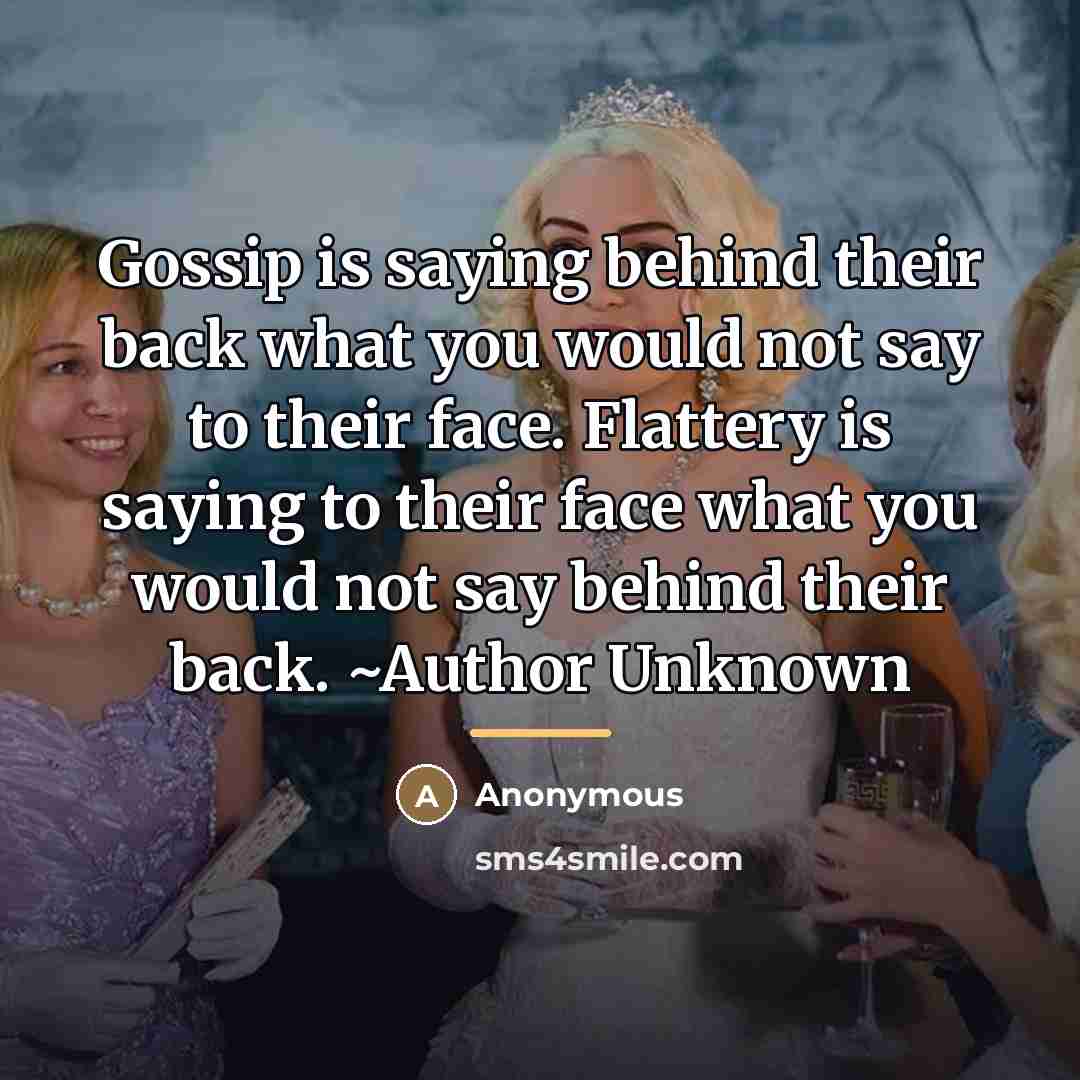 “Gossip is saying behind their back what you would not…” quote by Anonymous