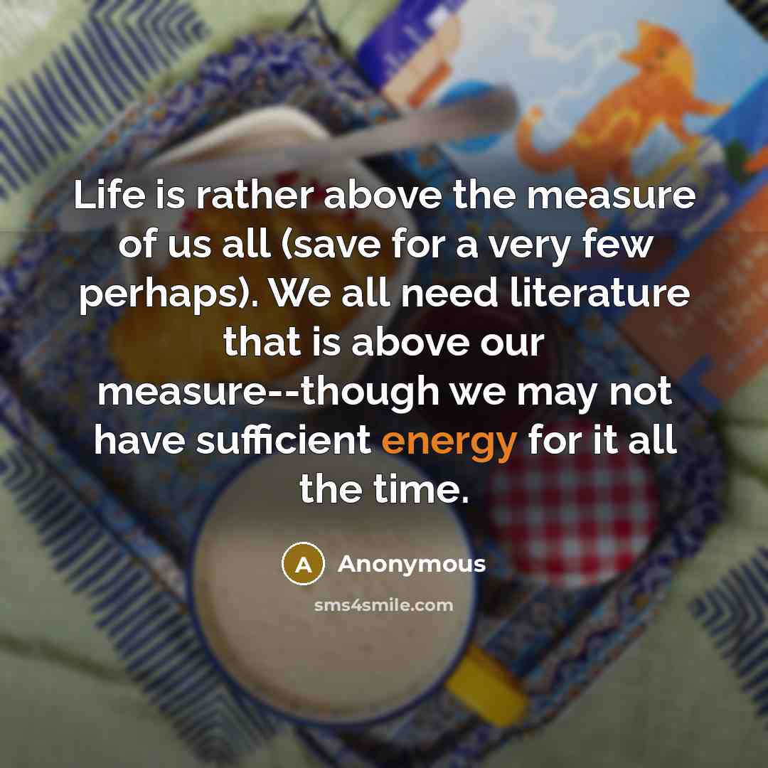 “Life is rather above the measure of us all (save…” quote by Anonymous