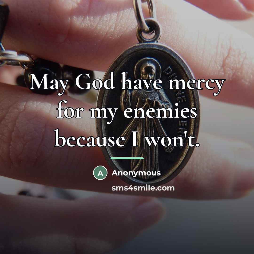 “May God have mercy for my enemies because I won't.…” quote by Anonymous