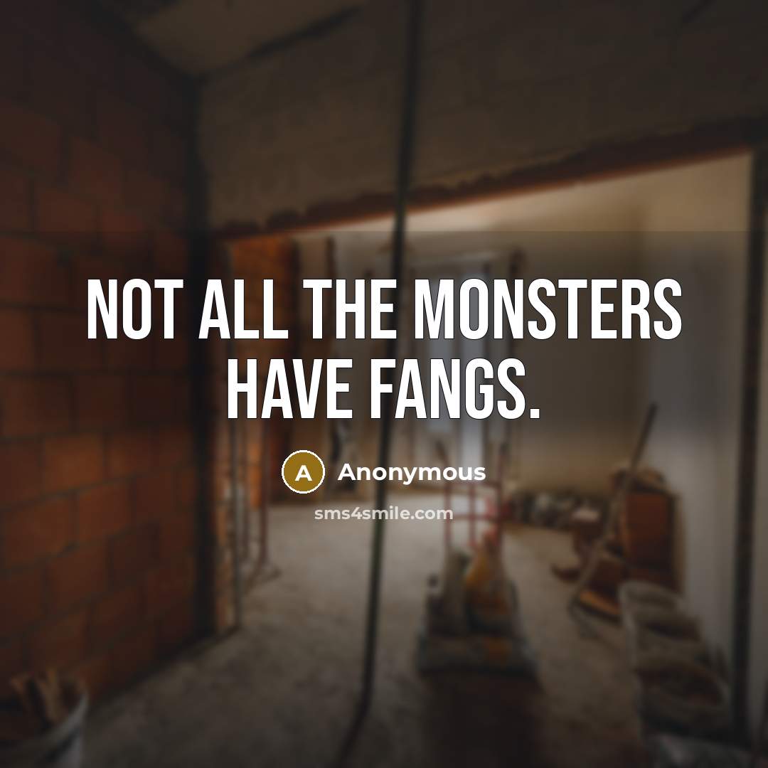 “Not all the monsters have fangs.…” quote by Anonymous