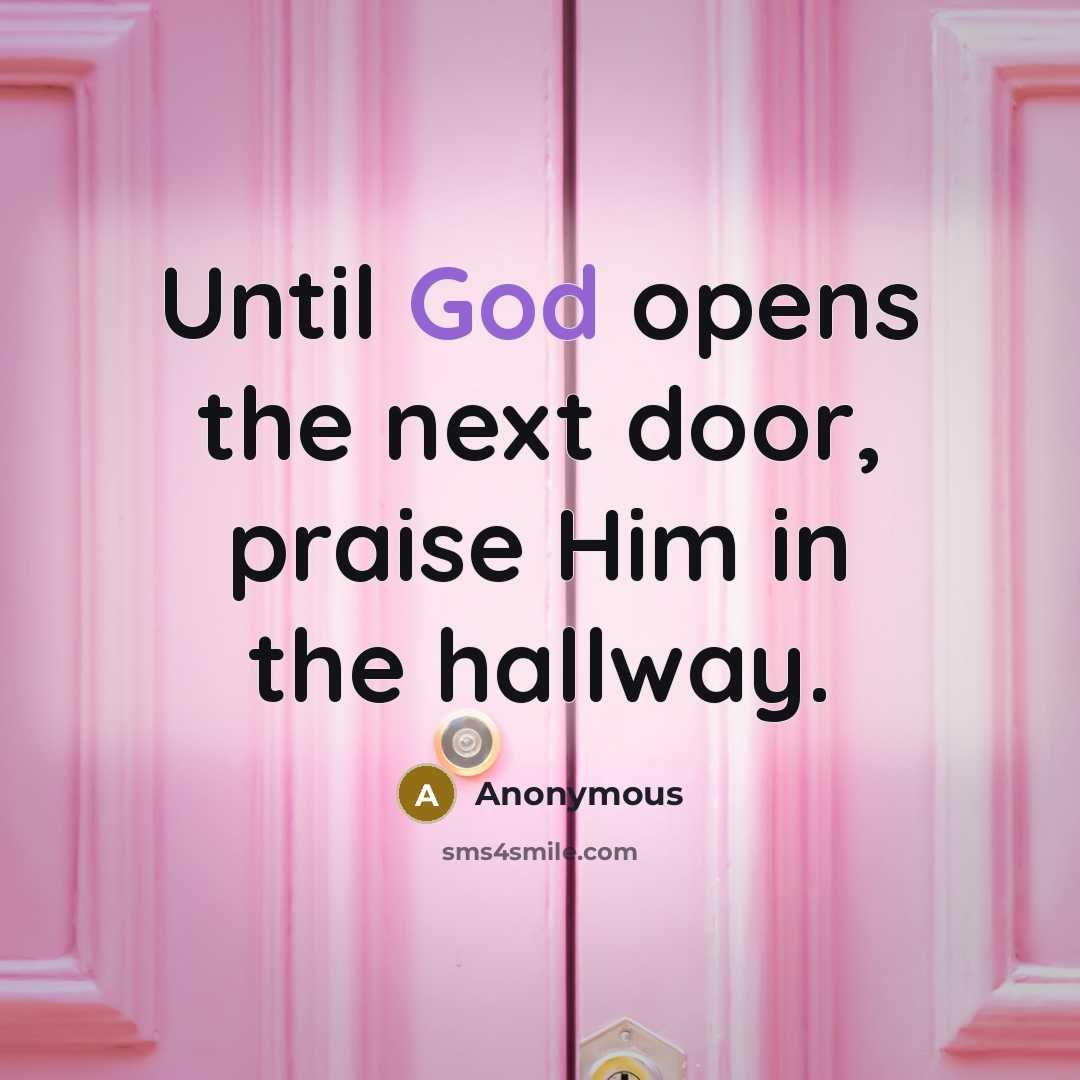 “Until God opens the next door, praise Him in the…” quote by Anonymous
