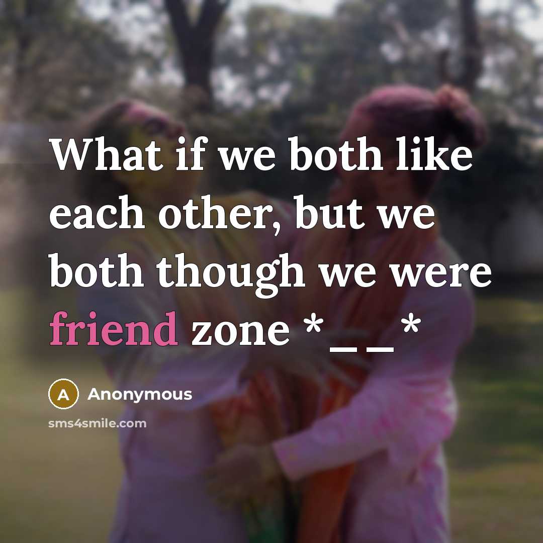 “What if we both like each other, but we both though we were friend zone *__*” quote by Anonymous