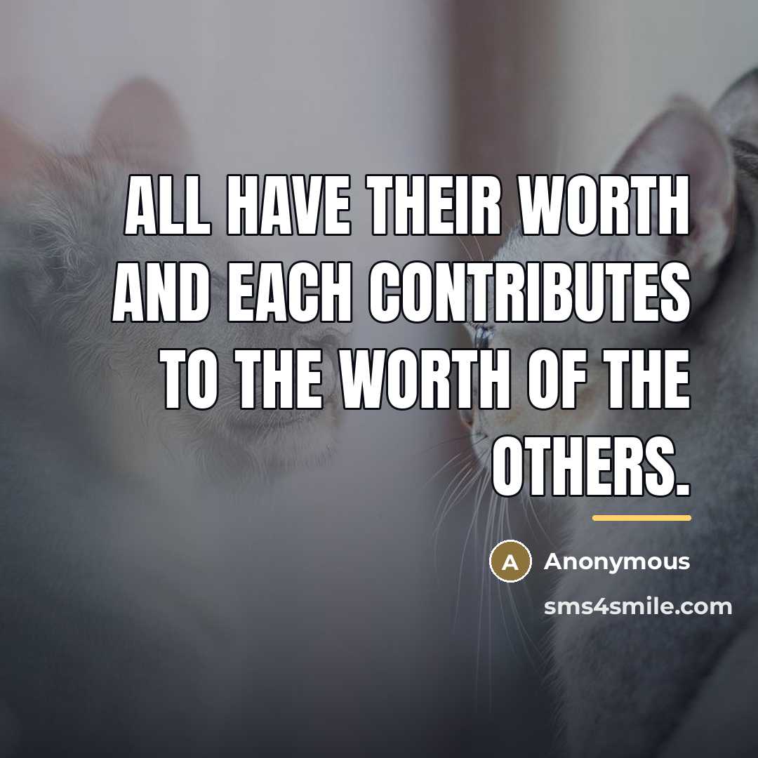 “All have their worth and each contributes to the worth…” quote by Anonymous