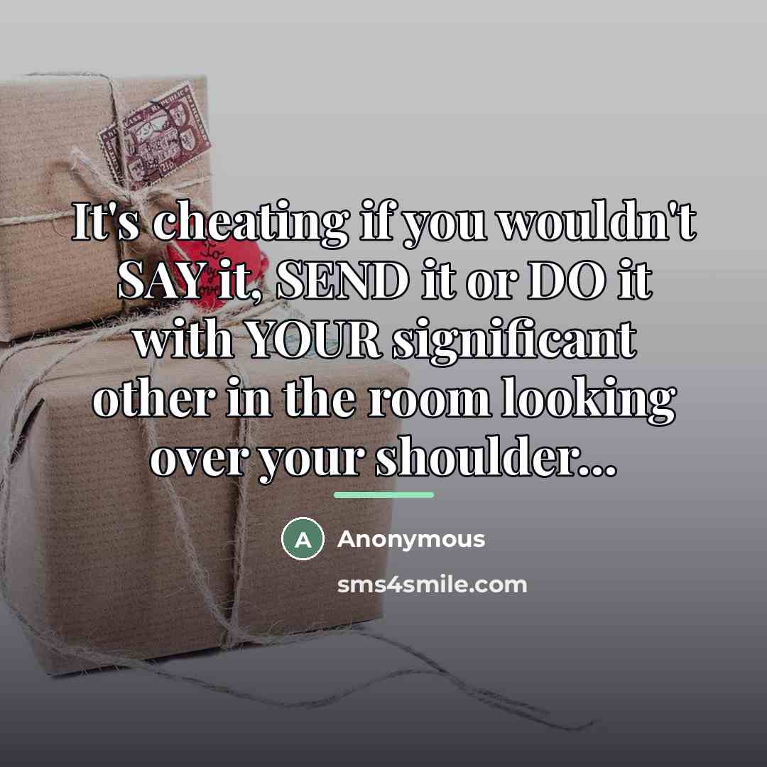 “It's cheating if you wouldn't SAY it, SEND it or…” quote by Anonymous